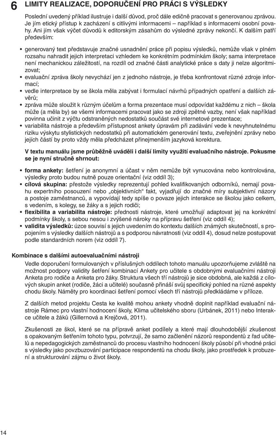 K dalším patří především: generovaný text představuje značné usnadnění práce při popisu výsledků, nemůže však v plném rozsahu nahradit jejich interpretaci vzhledem ke konkrétním podmínkám školy; sama
