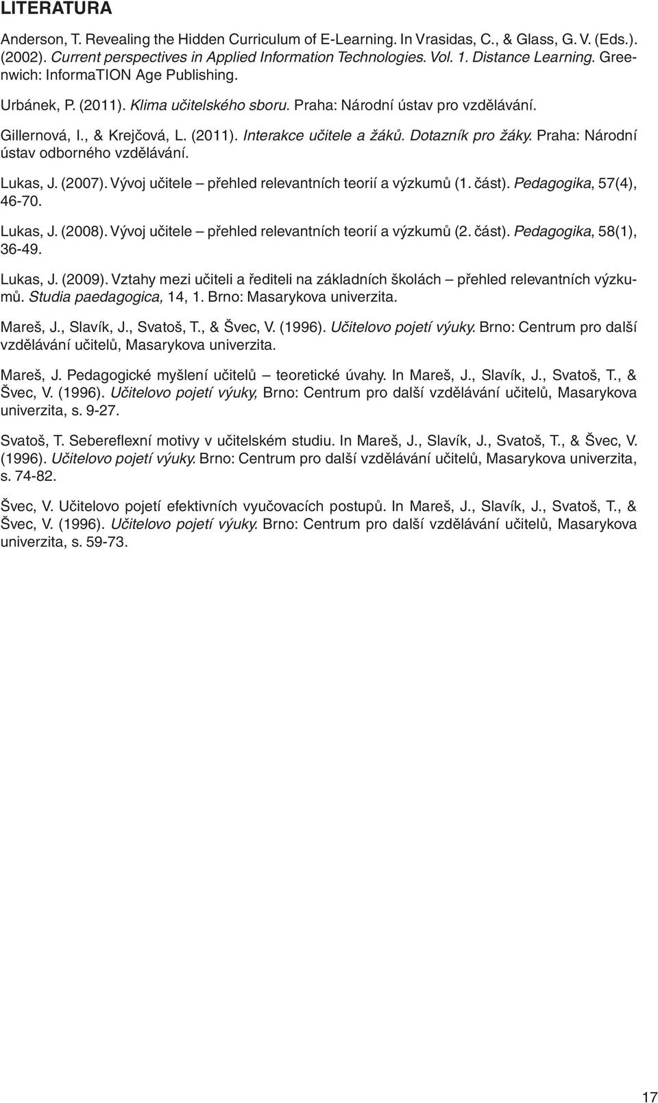Dotazník pro žáky. Praha: Národní ústav odborného vzdělávání. Lukas, J. (2007). Vývoj učitele přehled relevantních teorií a výzkumů (1. část). Pedagogika, 57(4), 46-70. Lukas, J. (2008).