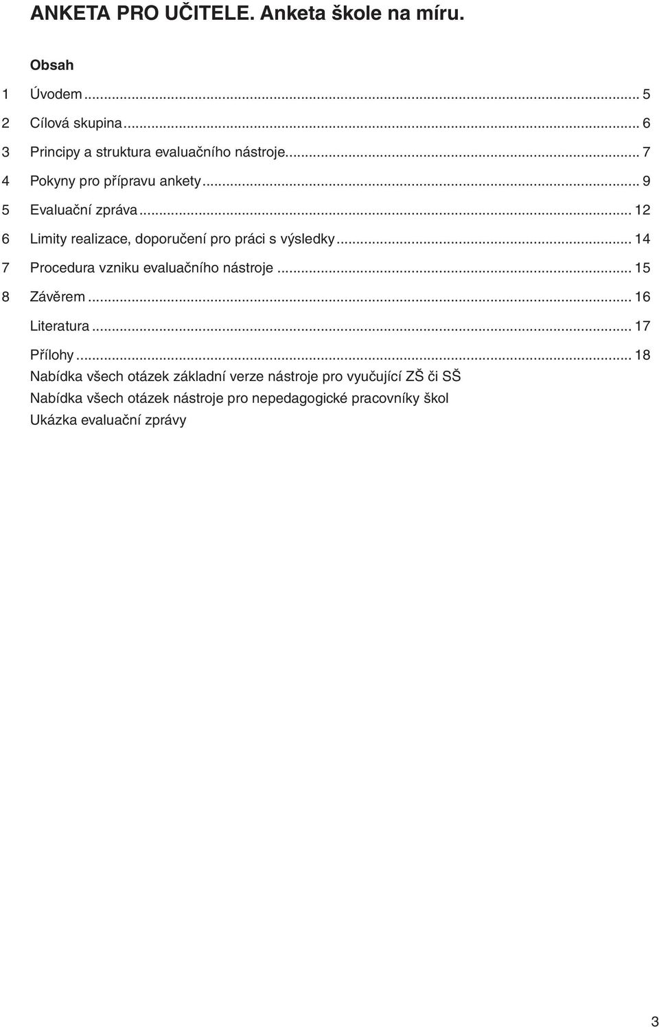 .. 12 6 Limity realizace, doporučení pro práci s výsledky... 14 7 Procedura vzniku evaluačního nástroje... 15 8 Závěrem.