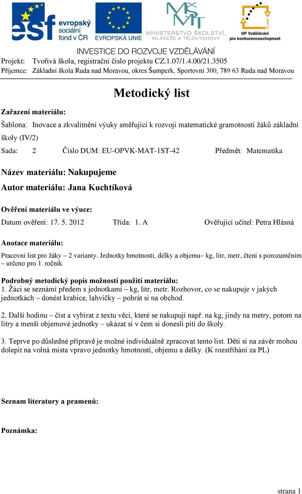 A Ověřující učitel: Petra Hlásná Anotace materiálu: Pracovní list pro žáky 2 varianty. Jednotky hmotnosti, délky a objemu kg, litr, metr, čtení s porozuměním určeno pro 1.