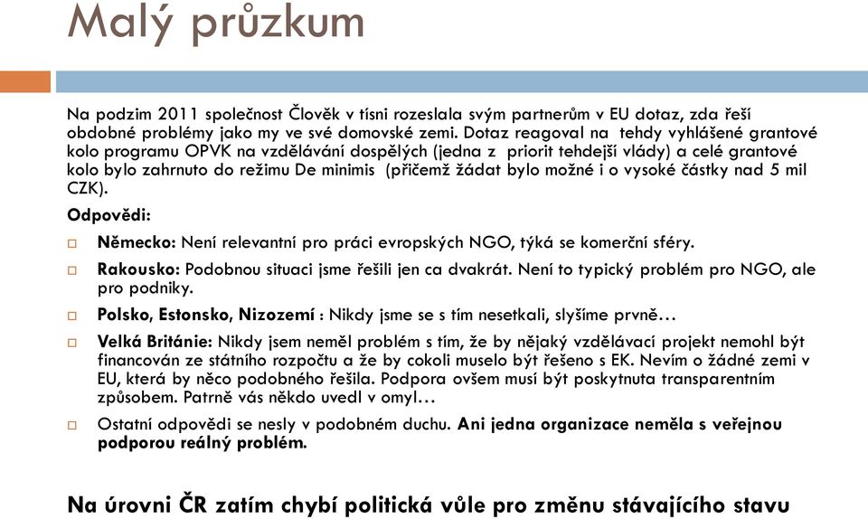 možné i o vysoké částky nad 5 mil CZK). Odpovědi: Německo: Není relevantní pro práci evropských NGO, týká se komerční sféry. Rakousko: Podobnou situaci jsme řešili jen ca dvakrát.