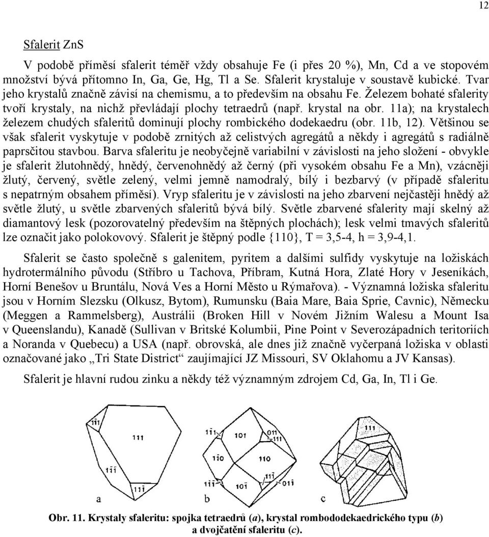 11a); na krystalech železem chudých sfaleritů dominují plochy rombického dodekaedru (obr. 11b, 12).