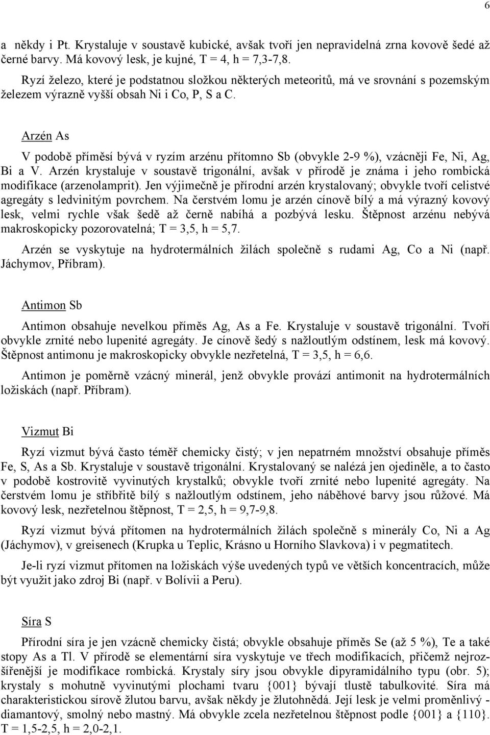 Arzén As V podobě příměsí bývá v ryzím arzénu přítomno Sb (obvykle 2-9 %), vzácněji Fe, Ni, Ag, Bi a V.