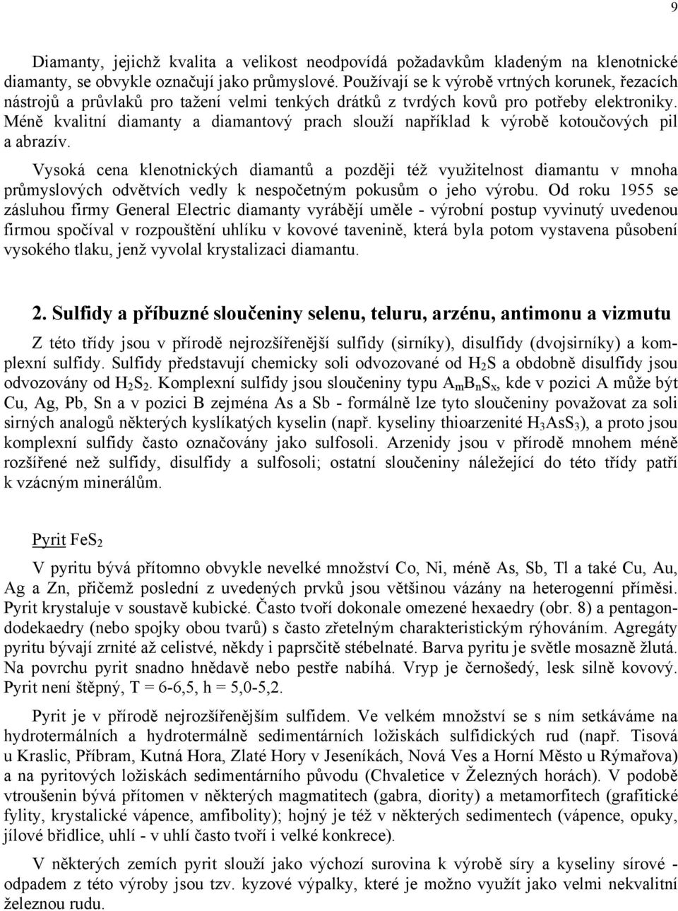 Méně kvalitní diamanty a diamantový prach slouží například k výrobě kotoučových pil a abrazív.