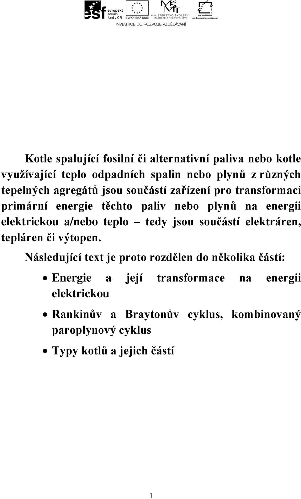 teplo tedy jsou součástí elektráren, tepláren či výtopen.