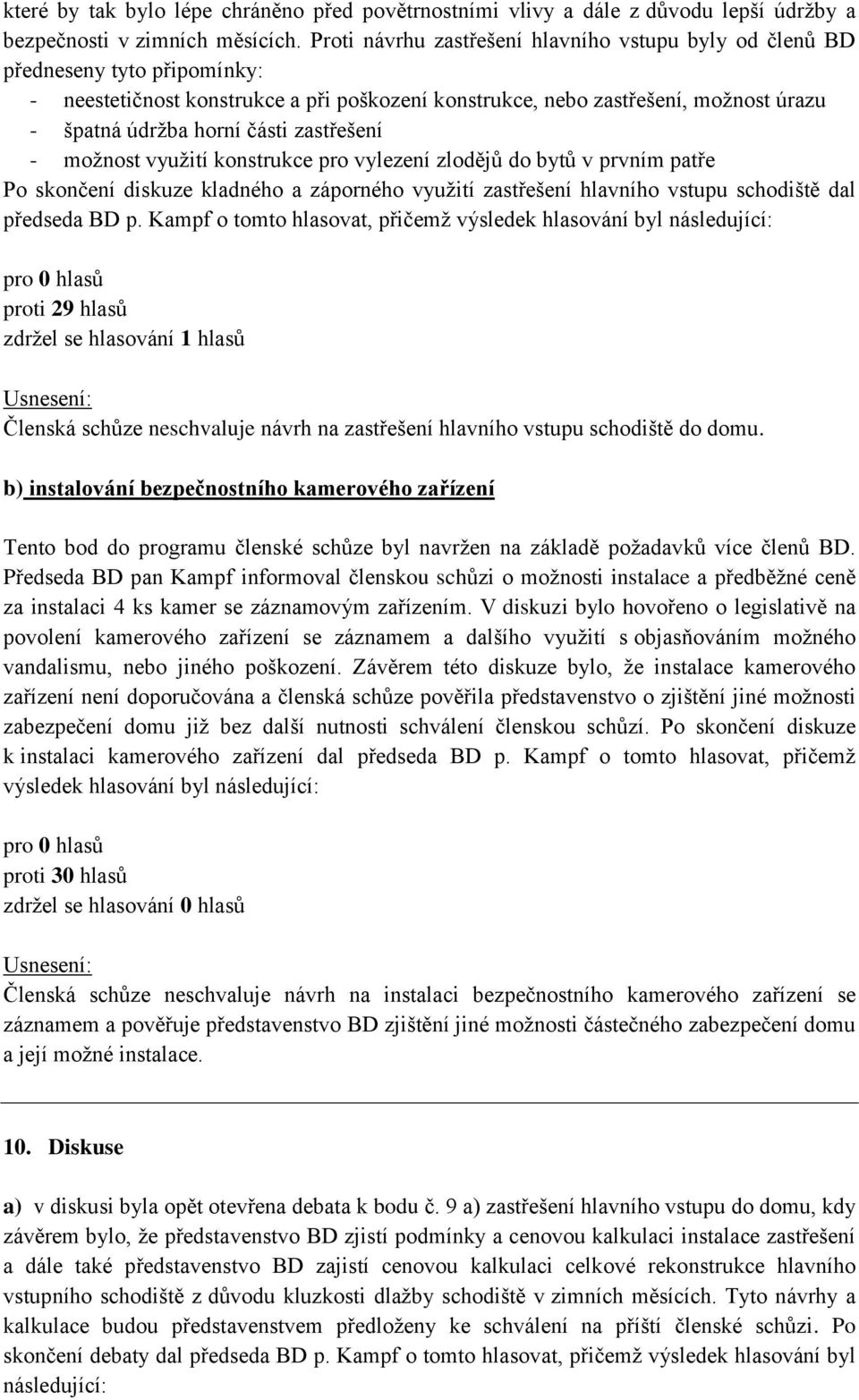 zastřešení - možnost využití konstrukce pro vylezení zlodějů do bytů v prvním patře Po skončení diskuze kladného a záporného využití zastřešení hlavního vstupu schodiště dal předseda BD p.