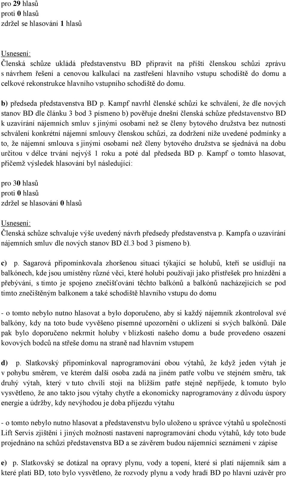 Kampf navrhl členské schůzi ke schválení, že dle nových stanov BD dle článku 3 bod 3 písmeno b) pověřuje dnešní členská schůze představenstvo BD k uzavírání nájemních smluv s jinými osobami než se