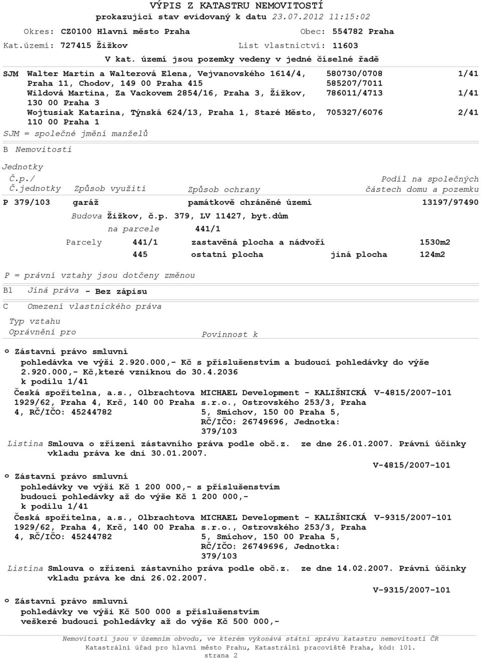 Týnská 624/13, Praha 1, Staré Měst, 110 00 Praha 1 SJM = splečné jmění manželů Nemvitsti V kat. území jsu pzemky vedeny v jedné číselné řadě 580730/0708 585207/7011 786011/4713 705327/6076 Jedntky Č.