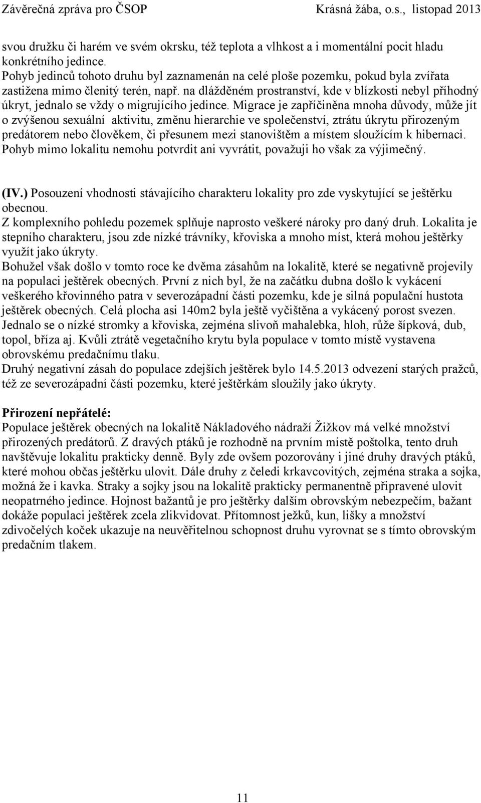 na dlážděném prostranství, kde v blízkosti nebyl příhodný úkryt, jednalo se vždy o migrujícího jedince.