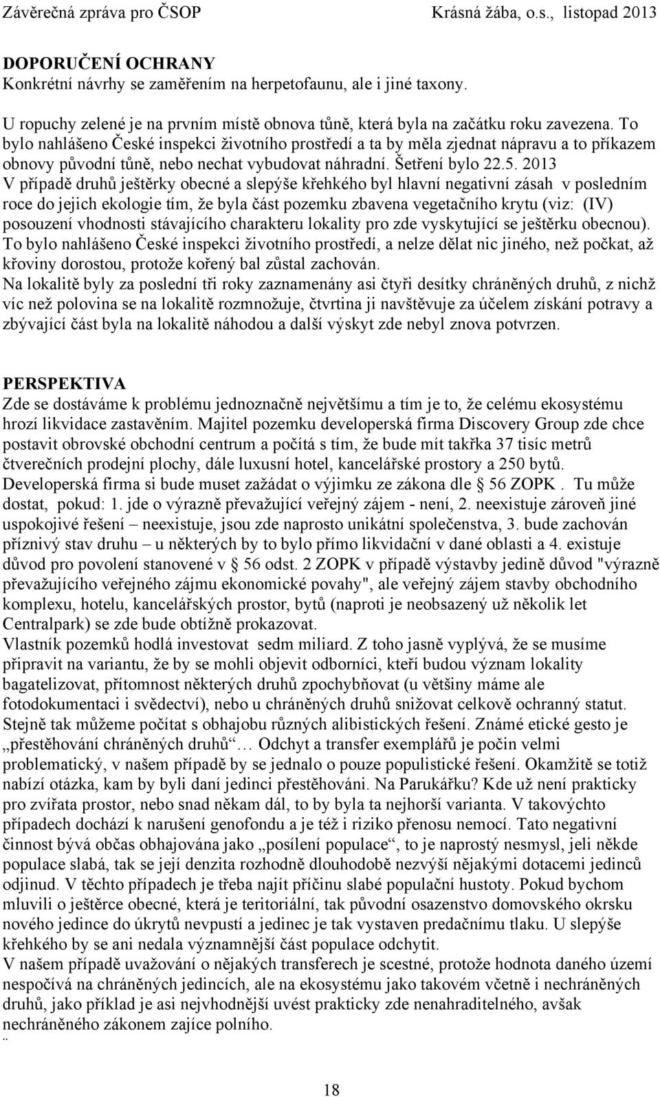 2013 V případě druhů ještěrky obecné a slepýše křehkého byl hlavní negativní zásah v posledním roce do jejich ekologie tím, že byla část pozemku zbavena vegetačního krytu (viz: (IV) posouzení