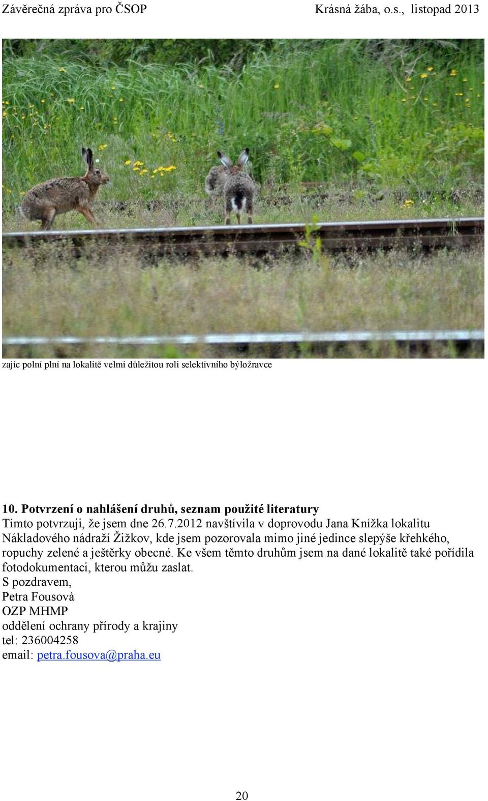 2012 navštívila v doprovodu Jana Knížka lokalitu Nákladového nádraží Žižkov, kde jsem pozorovala mimo jiné jedince slepýše křehkého,