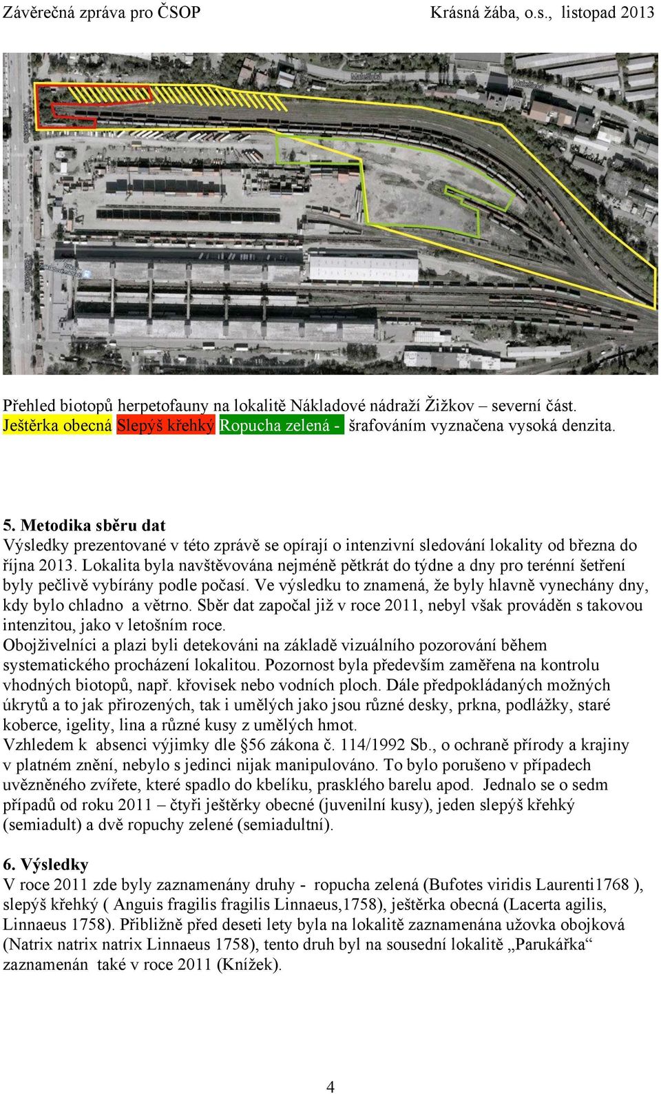 Lokalita byla navštěvována nejméně pětkrát do týdne a dny pro terénní šetření byly pečlivě vybírány podle počasí. Ve výsledku to znamená, že byly hlavně vynechány dny, kdy bylo chladno a větrno.