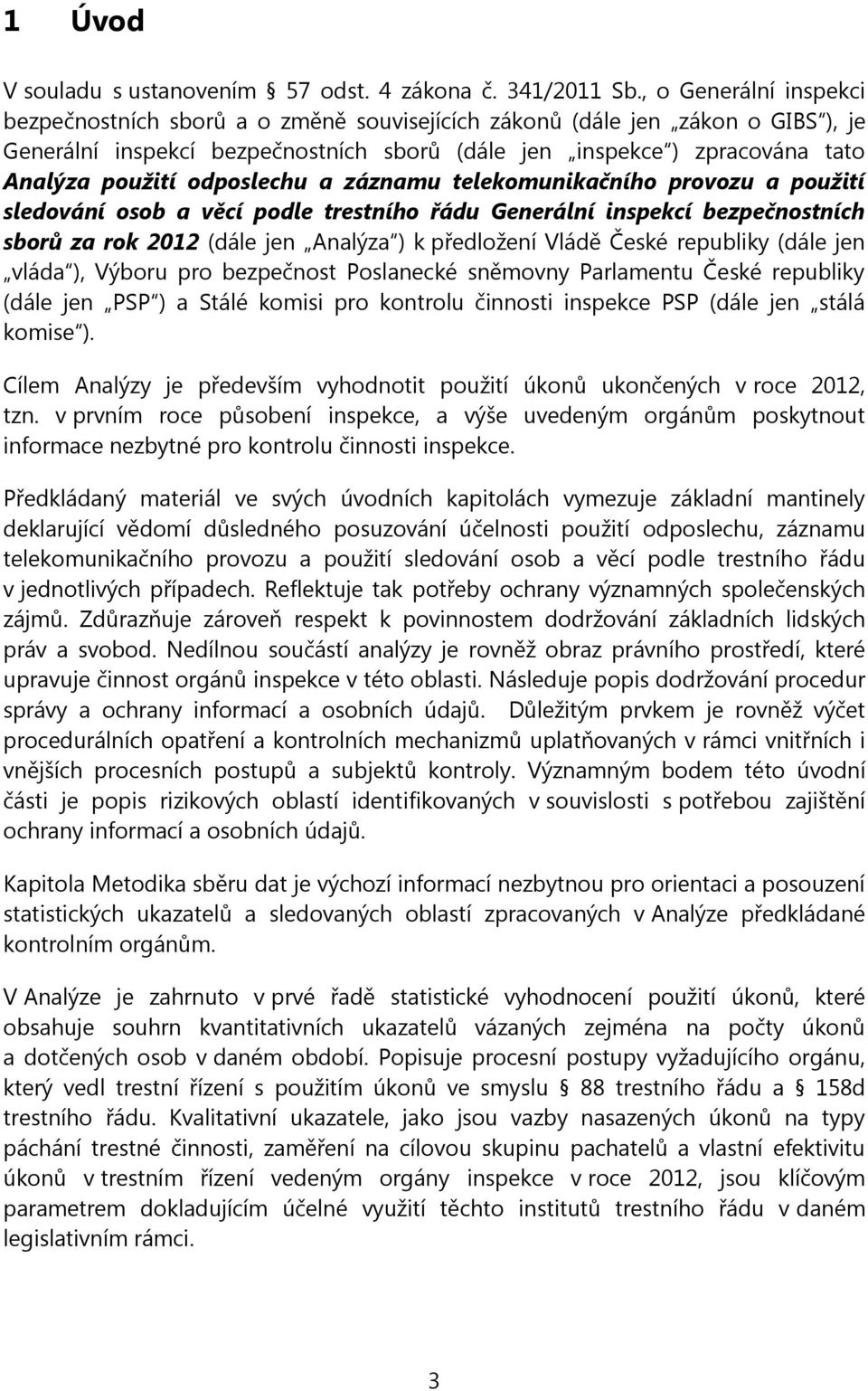 odposlechu a záznamu telekomunikačního provozu a použití sledování osob a věcí podle trestního řádu Generální inspekcí bezpečnostních sborů za rok 2012 (dále jen Analýza ) k předložení Vládě České