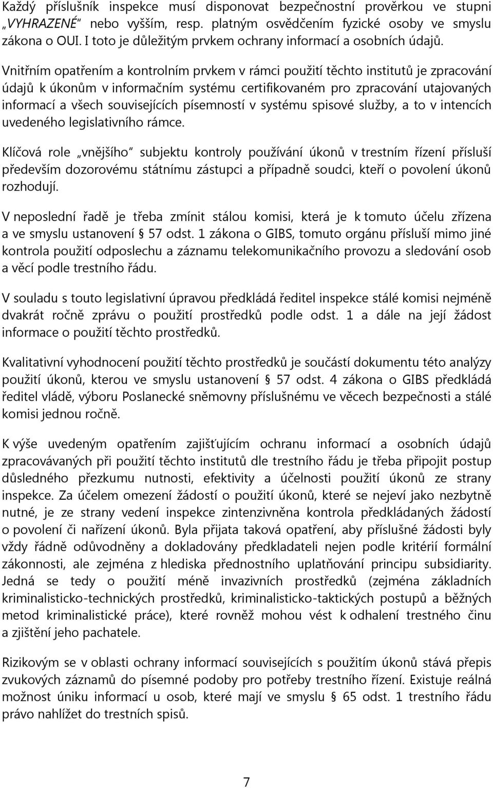 Vnitřním opatřením a kontrolním prvkem v rámci použití těchto institutů je zpracování údajů k úkonům v informačním systému certifikovaném pro zpracování utajovaných informací a všech souvisejících