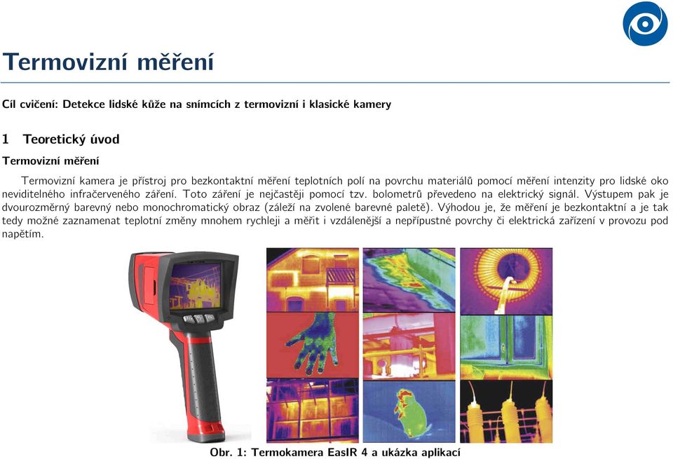 bolometrů převedeno na elektrický signál. Výstupem pak je dvourozměrný barevný nebo monochromatický obraz (záleží na zvolené barevné paletě).