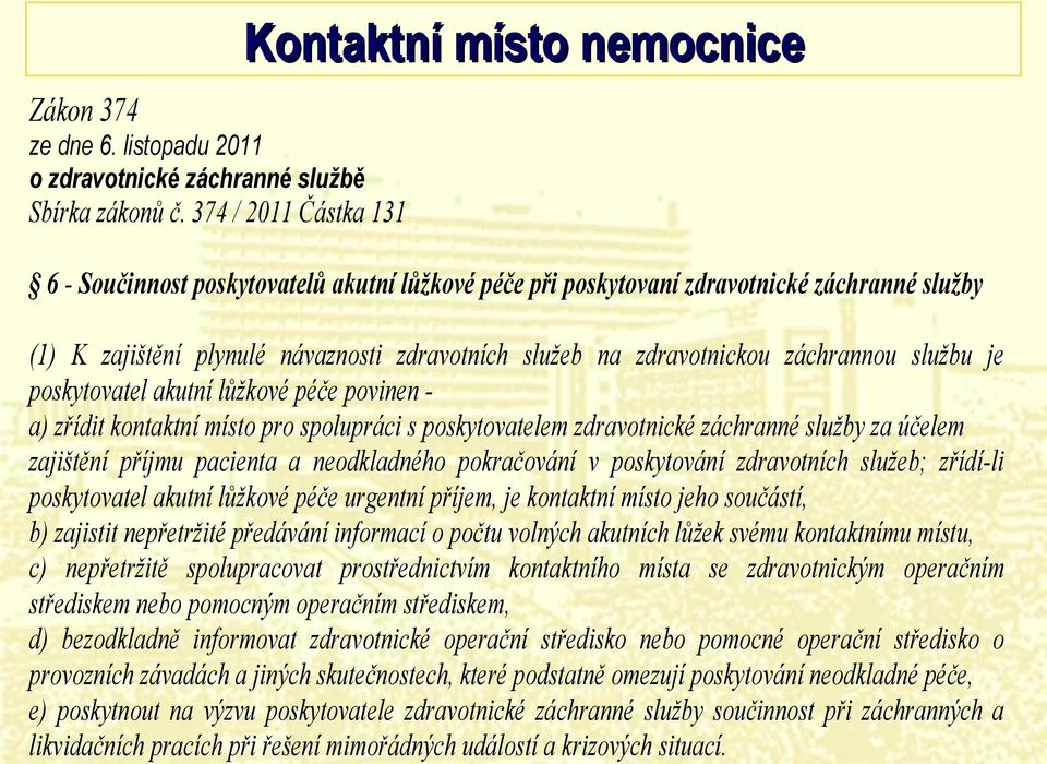 službu je poskytovatel akutní lůžkové péče povinen a) zřídit kontaktní místo pro spolupráci s poskytovatelem zdravotnické záchranné služby za účelem zajištění příjmu pacienta a neodkladného