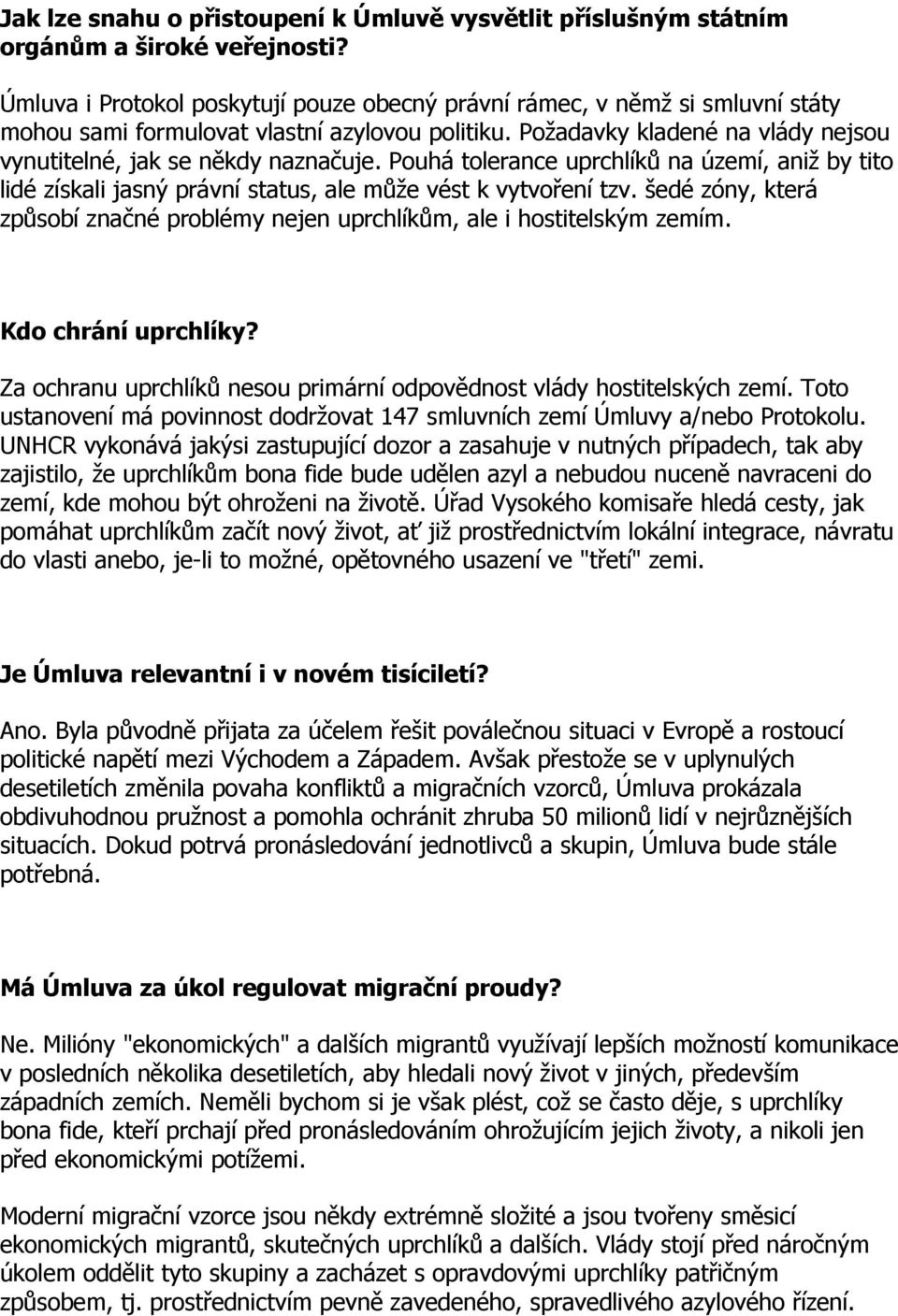 Pouhá tolerance uprchlíků na území, aniž by tito lidé získali jasný právní status, ale může vést k vytvoření tzv. šedé zóny, která způsobí značné problémy nejen uprchlíkům, ale i hostitelským zemím.