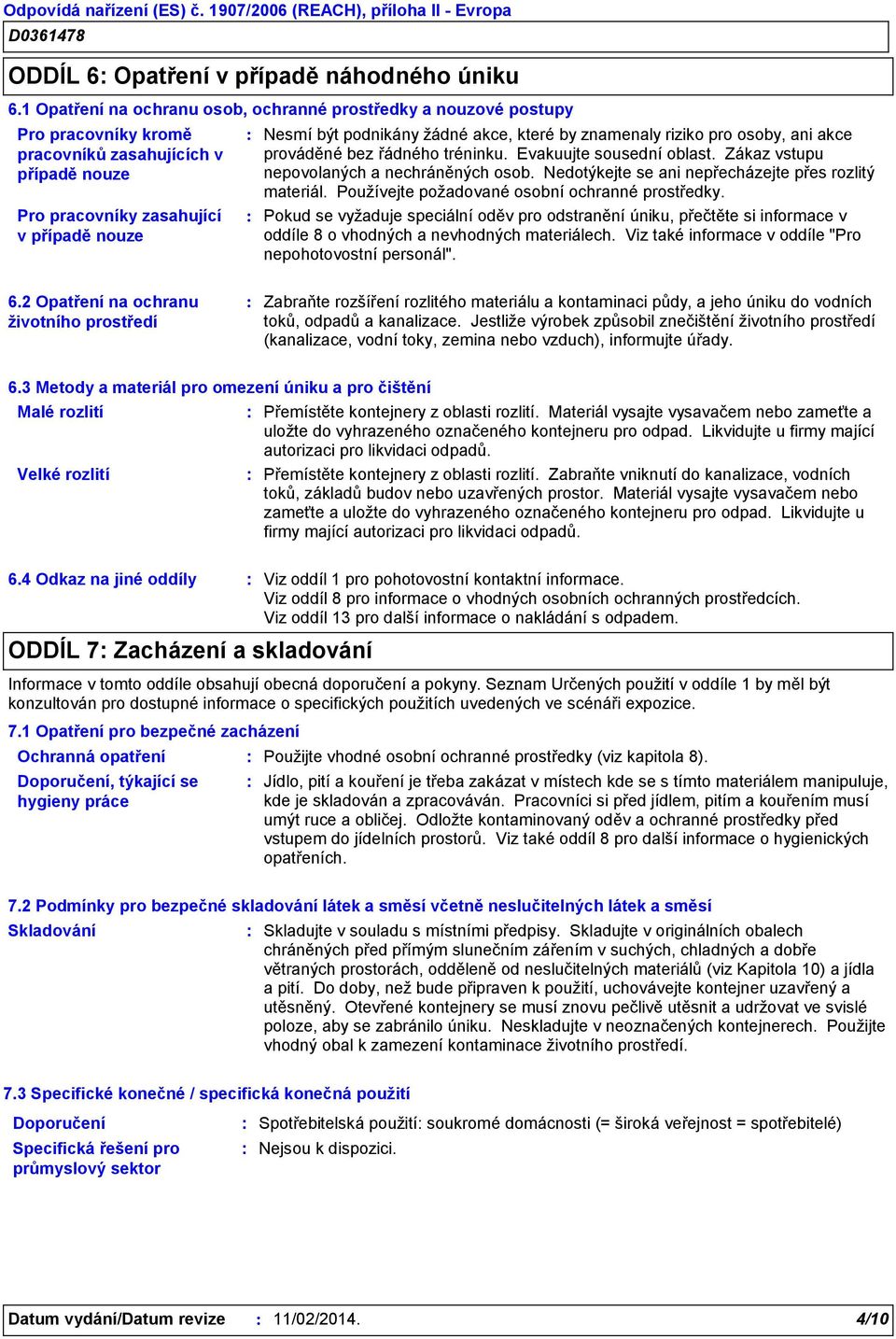 akce, které by znamenaly riziko pro osoby, ani akce prováděné bez řádného tréninku. Evakuujte sousední oblast. Zákaz vstupu nepovolaných a nechráněných osob.