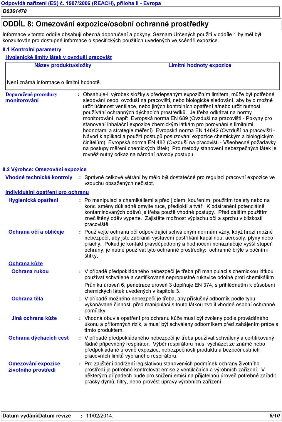 1 Kontrolní parametry Hygienické limity látek v ovzduší pracovišt Název produktu/složky Limitní hodnoty expozice Není známá informace o limitní hodnotě.