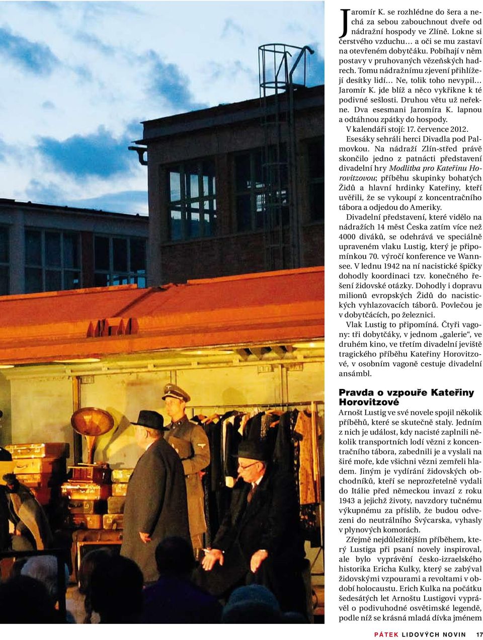 Druhou větu už neřekne. Dva esesmani Jaromíra K. lapnou a odtáhnou zpátky do hospody. V kalendáři stojí: 17. července 2012. Esesáky sehráli herci Divadla pod Palmovkou.