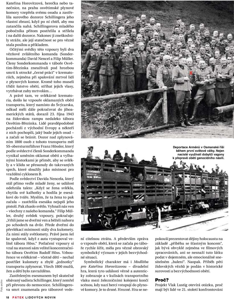 zatančila nahá. Schillingerova mladého pobočníka přitom postřelila a střílela i na další dozorce. Nakonec ji zneškodnily stráže, ale její statečnost se pro vězně stala posilou a příkladem.