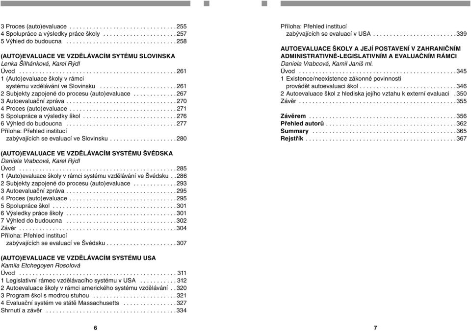 ...................... 261 2 Subjekty zapojené do procesu (auto)evaluace............. 267 3 Autoevaluační zpráva................................. 270 4 Proces (auto)evaluace.