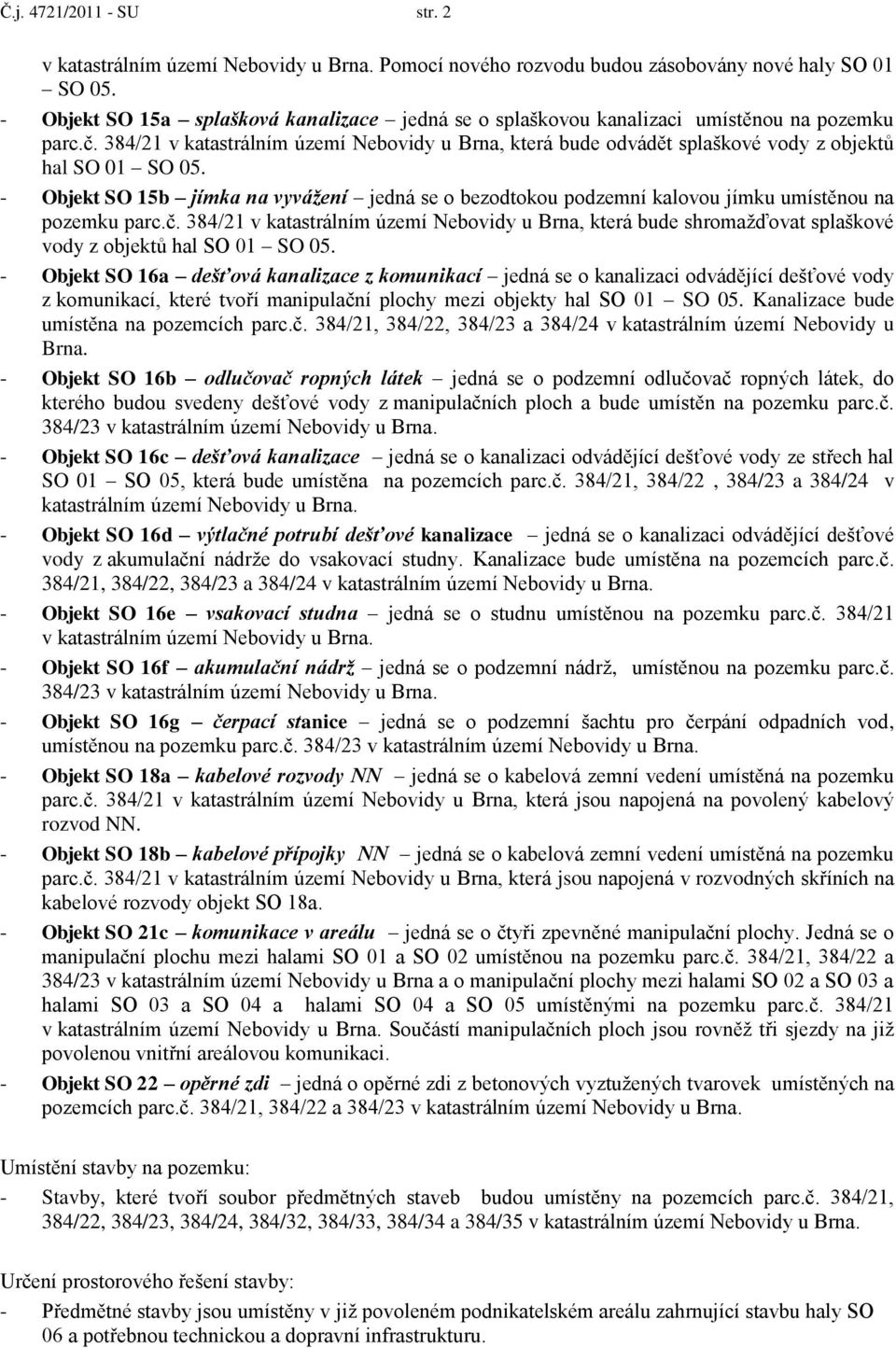 384/21 v katastrálním území Nebovidy u Brna, která bude odvádět splaškové vody z objektů hal SO 01 SO 05.