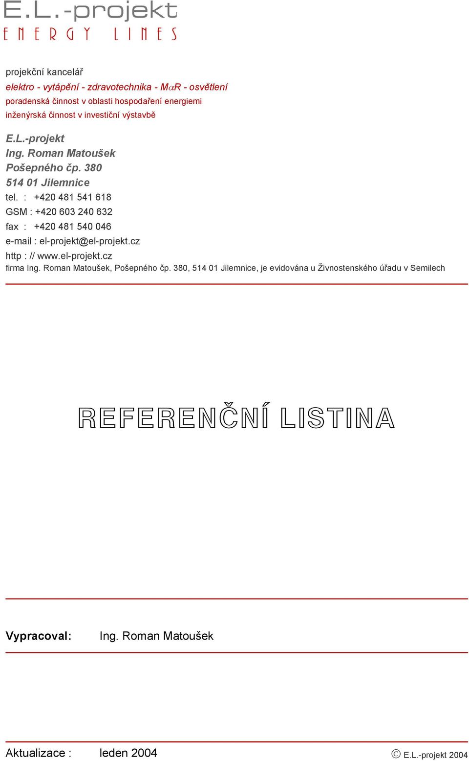 : +420 481 541 618 GSM : +420 603 240 632 fax : +420 481 540 046 e-mail : el-projekt@el-projekt.cz http : // www.el-projekt.cz firma Ing.