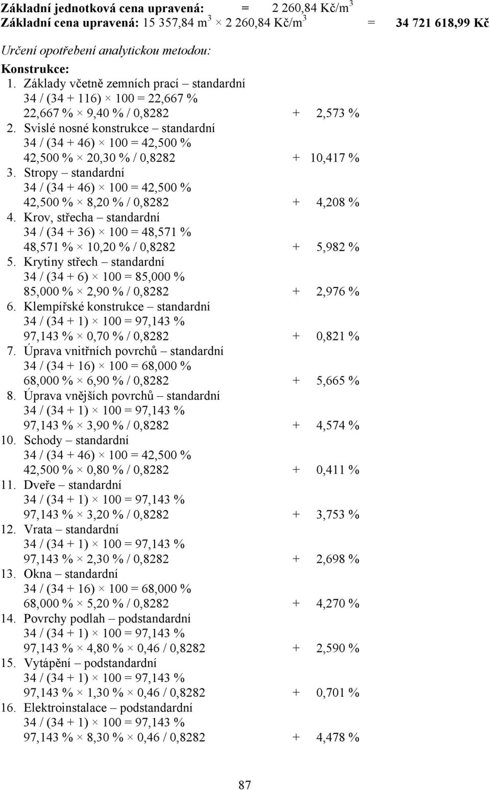 Svislé nosné konstrukce standardní 34 / (34 + 46) 100 = 42,500 % 42,500 % 20,30 % / 0,8282 + 10,417 % 3. Stropy standardní 34 / (34 + 46) 100 = 42,500 % 42,500 % 8,20 % / 0,8282 + 4,208 % 4.