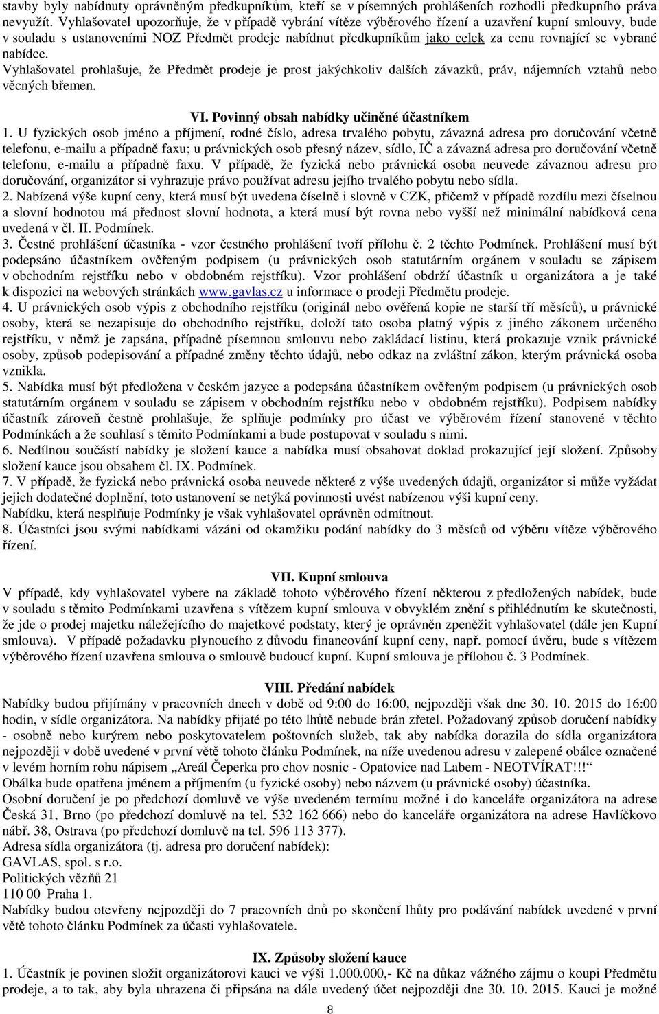 se vybrané nabídce. Vyhlašovatel prohlašuje, že Předmět prodeje je prost jakýchkoliv dalších závazků, práv, nájemních vztahů nebo věcných břemen. VI. Povinný obsah nabídky učiněné účastníkem 1.