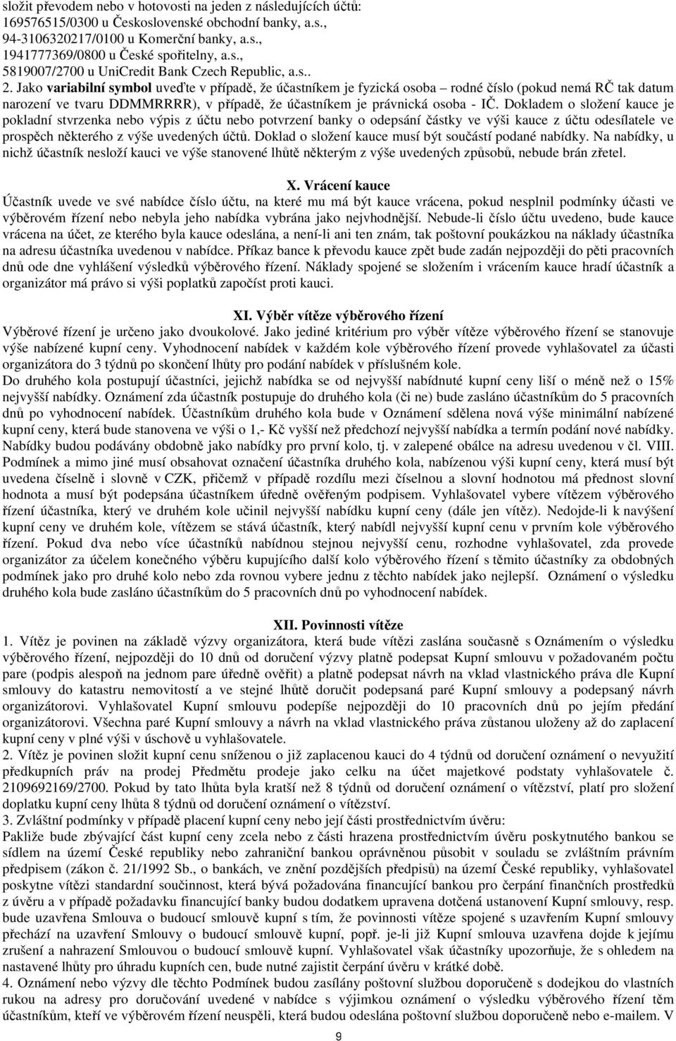 Jako variabilní symbol uveďte v případě, že účastníkem je fyzická osoba rodné číslo (pokud nemá RČ tak datum narození ve tvaru DDMMRRRR), v případě, že účastníkem je právnická osoba - IČ.