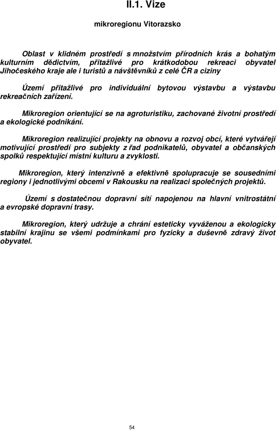 Mikroregion orientující se na agroturistiku, zachované životní prostředí a ekologické podnikání.