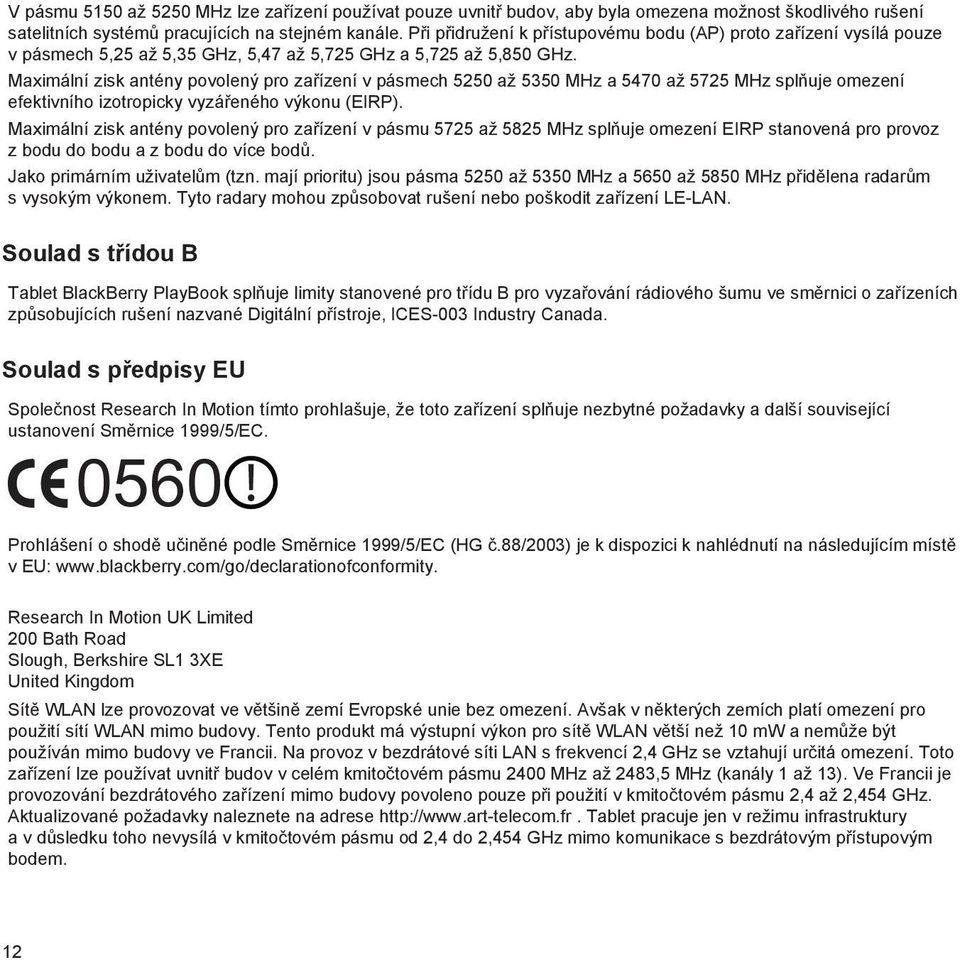 Maximální zisk antény povolený pro zařízení v pásmech 5250 až 5350 MHz a 5470 až 5725 MHz splňuje omezení efektivního izotropicky vyzářeného výkonu (EIRP).