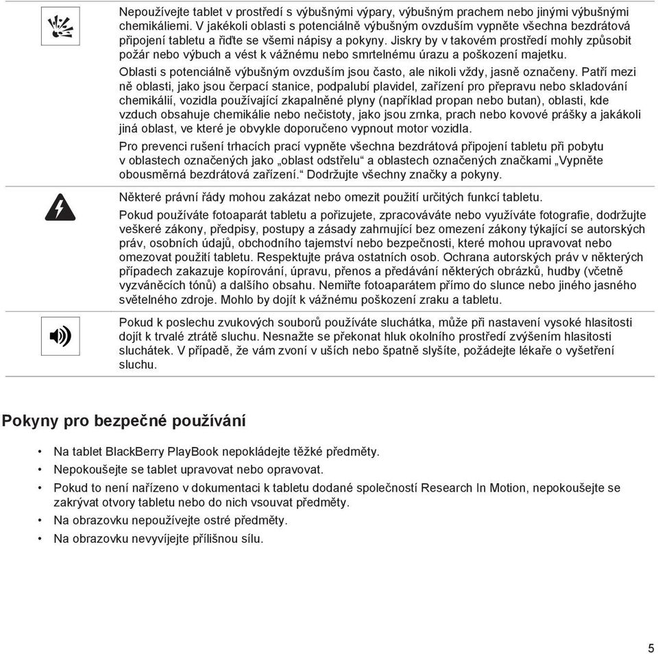 Jiskry by v takovém prostředí mohly způsobit požár nebo výbuch a vést k vážnému nebo smrtelnému úrazu a poškození majetku.