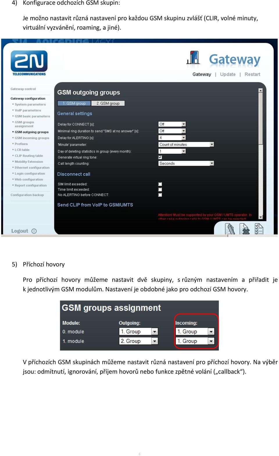 5) Příchozí hovory Pro příchozí hovory můžeme nastavit dvě skupiny, s různým nastavením a přiřadit je k jednotlivým GSM modulům.