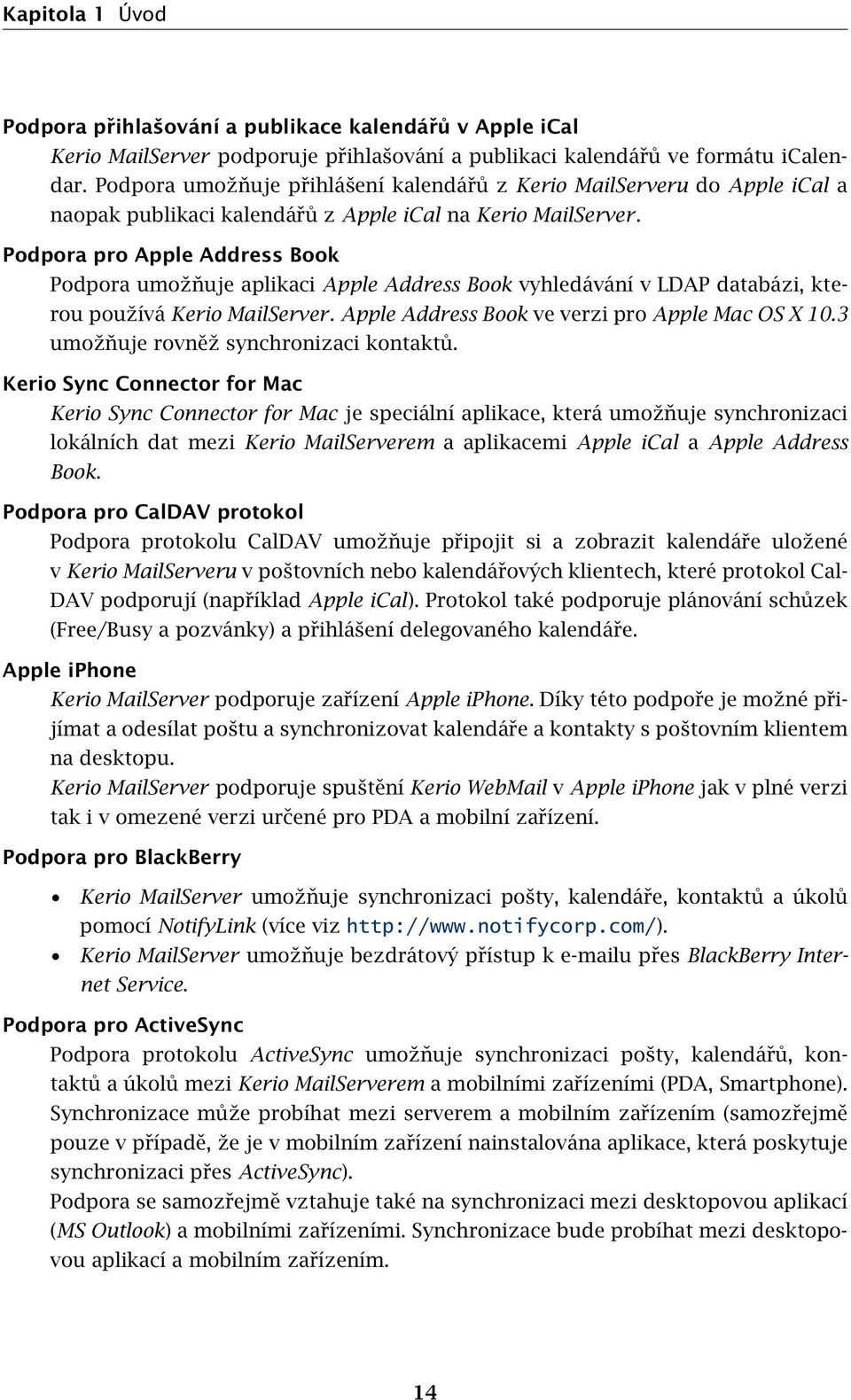 Podpora pro Apple Address Book Podpora umožňuje aplikaci Apple Address Book vyhledávání v LDAP databázi, kterou používá Kerio MailServer. Apple Address Book ve verzi pro Apple Mac OS X 10.