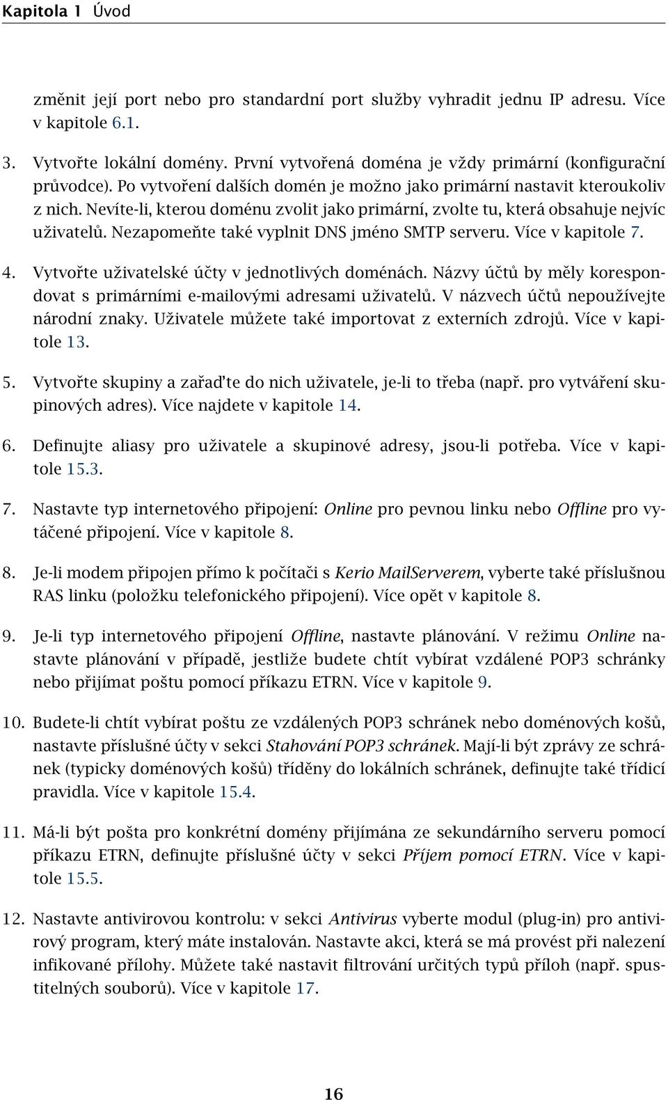 Nevíte-li, kterou doménu zvolit jako primární, zvolte tu, která obsahuje nejvíc uživatelů. Nezapomeňte také vyplnit DNS jméno SMTP serveru. Více v kapitole 7. 4.