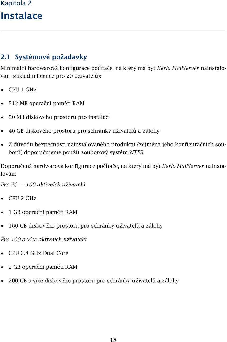 diskového prostoru pro instalaci 40 GB diskového prostoru pro schránky uživatelů a zálohy Z důvodu bezpečnosti nainstalovaného produktu (zejména jeho konfiguračních souborů) doporučujeme použít