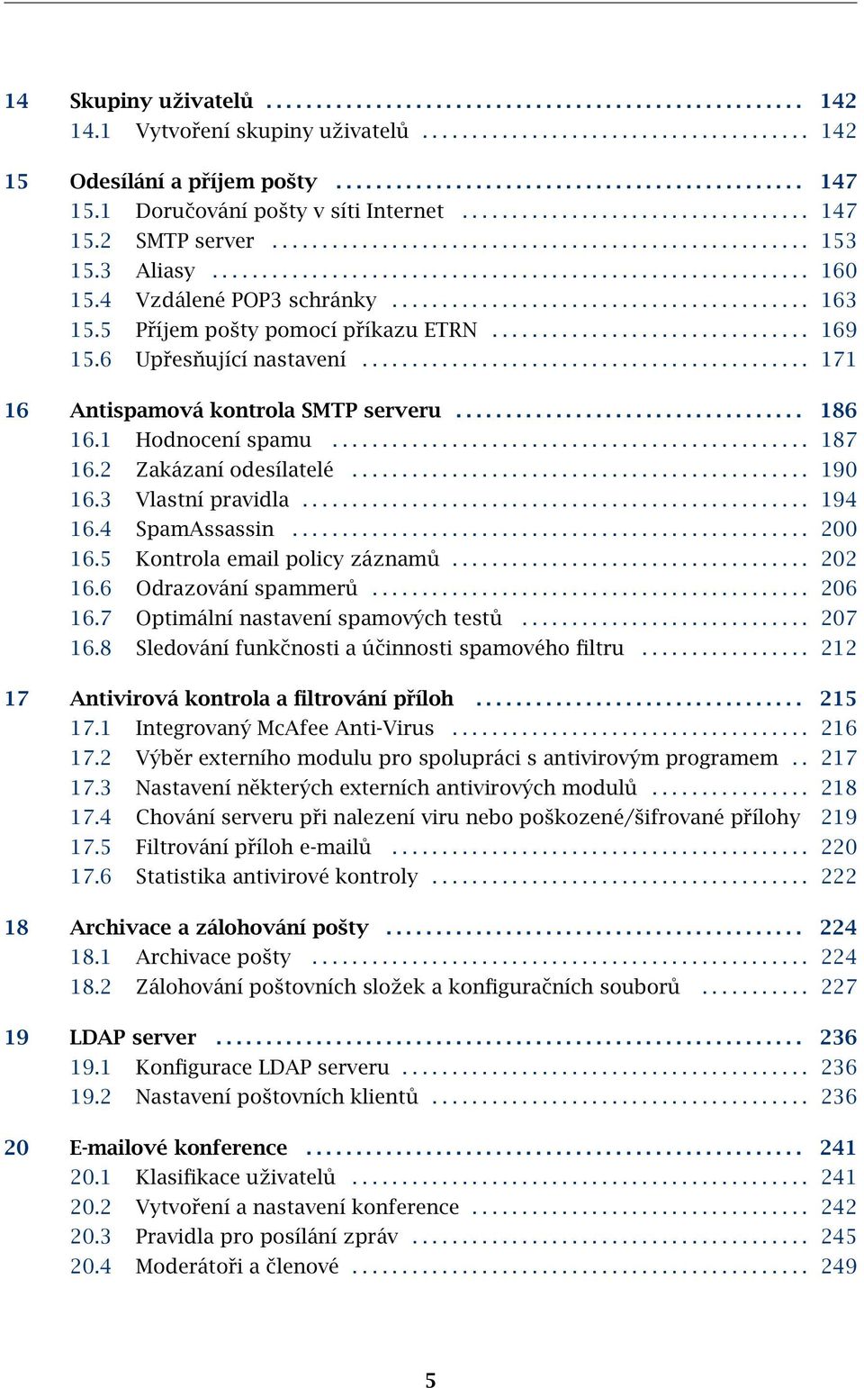 4 Vzdálené POP3 schránky.......................................... 163 15.5 Příjem pošty pomocí příkazu ETRN................................ 169 15.6 Upřesňující nastavení.