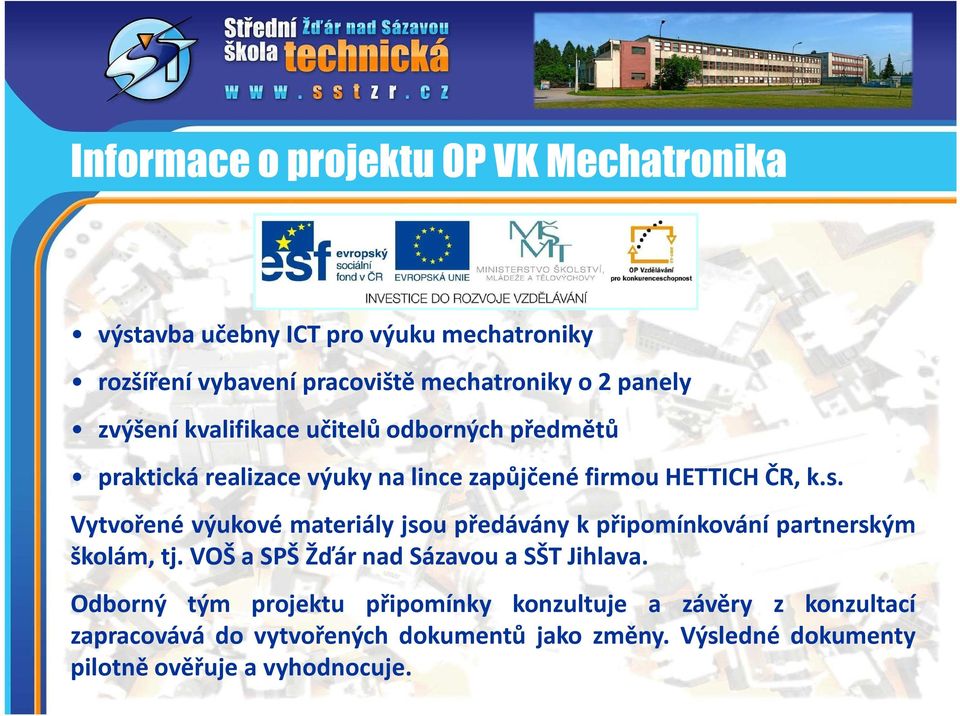 Vytvořené výukové materiály jsou předávány k připomínkování partnerským školám, tj. VOŠ a SPŠ Žďár nad Sázavou a SŠT Jihlava.