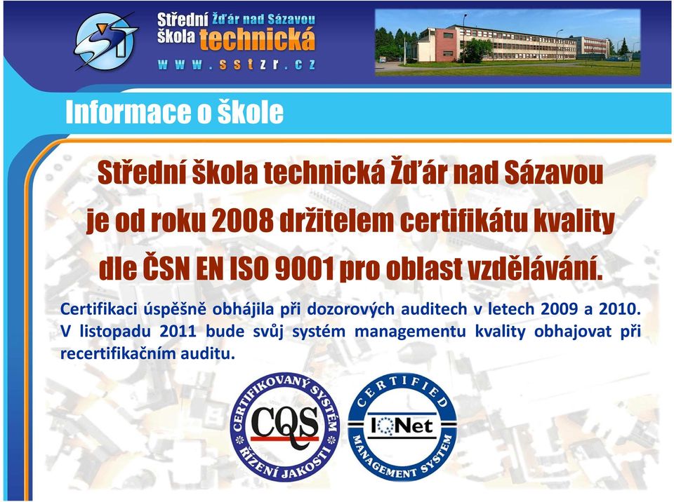 Certifikaci úspěšně obhájila při dozorových auditech v letech 2009 a 2010.