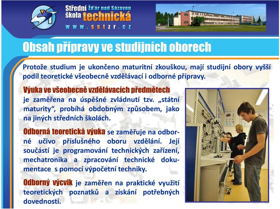 státní maturity, probíhá obdobným způsobem, jako na jiných středních školách. Odborná teoretická výuka se zaměřuje na odborné učivo příslušného oboru vzdělání.