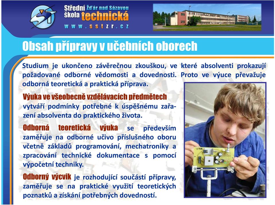 Výuka ve všeobecně vzdělávacích předmětech vytváří podmínky potřebné k úspěšnému zařazení absolventa do praktického života.