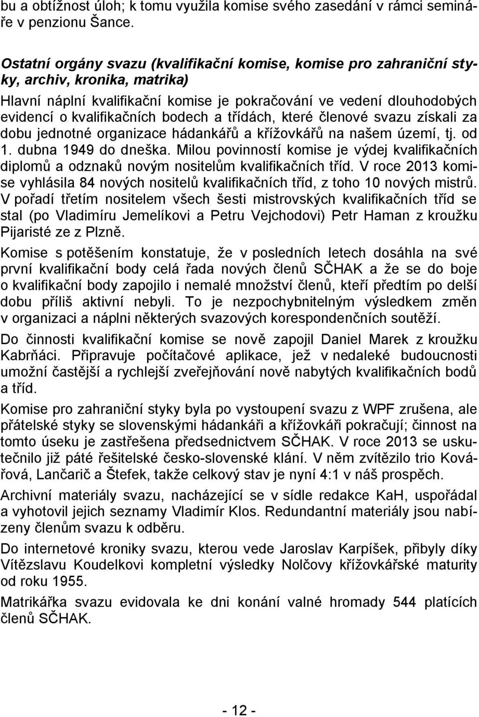 bodech a třídách, které členové svazu získali za dobu jednotné organizace hádankářů a křížovkářů na našem území, tj. od 1. dubna 1949 do dneška.