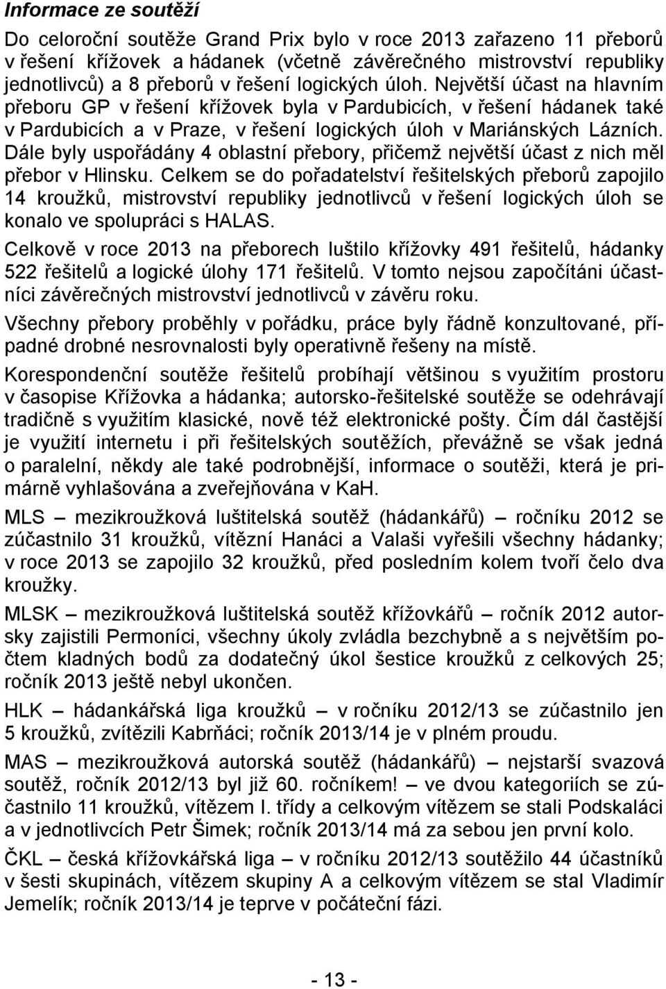 Dále byly uspořádány 4 oblastní přebory, přičemž největší účast z nich měl přebor v Hlinsku.