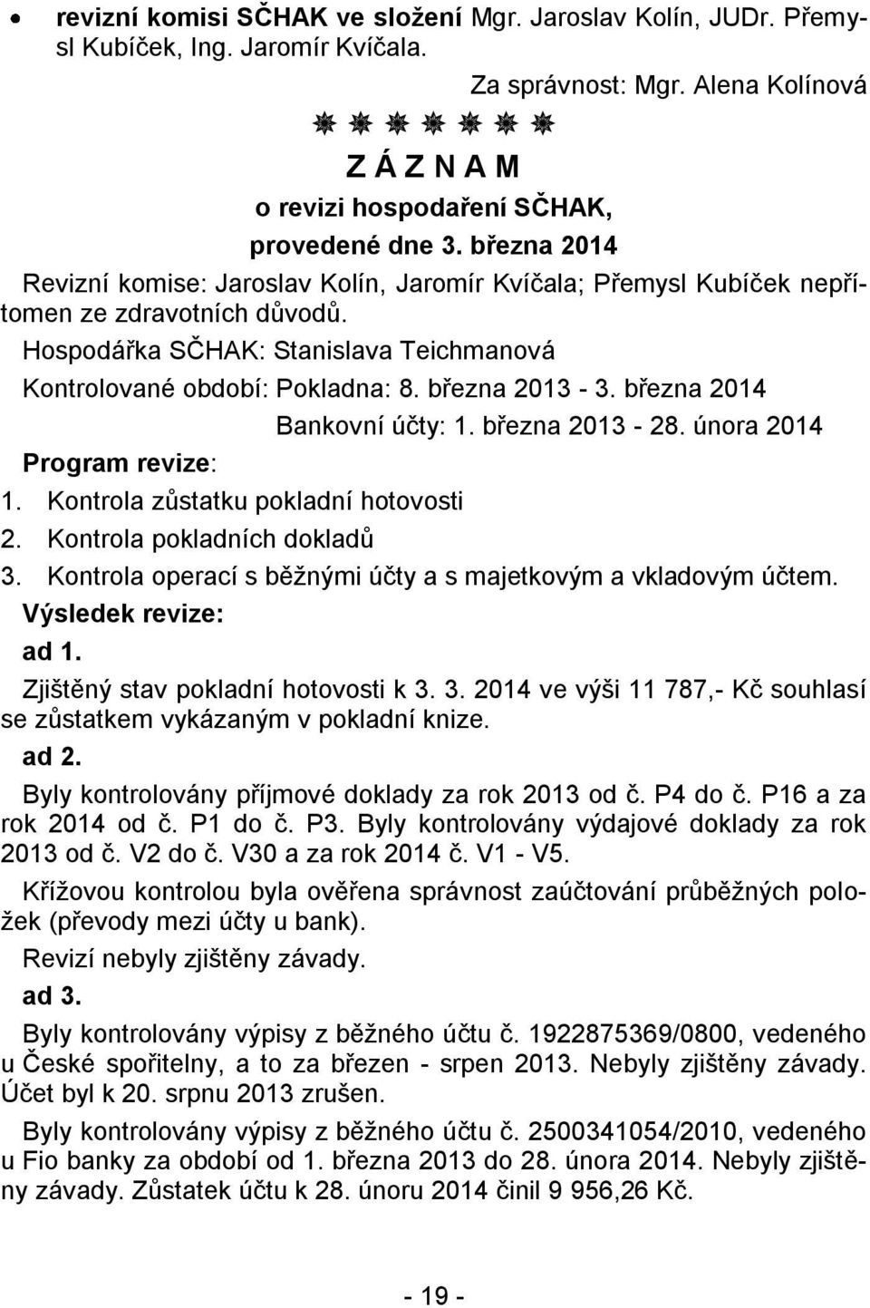 března 2014 Bankovní účty: 1. března 2013-28. února 2014 Program revize: 1. Kontrola zůstatku pokladní hotovosti 2. Kontrola pokladních dokladů 3.