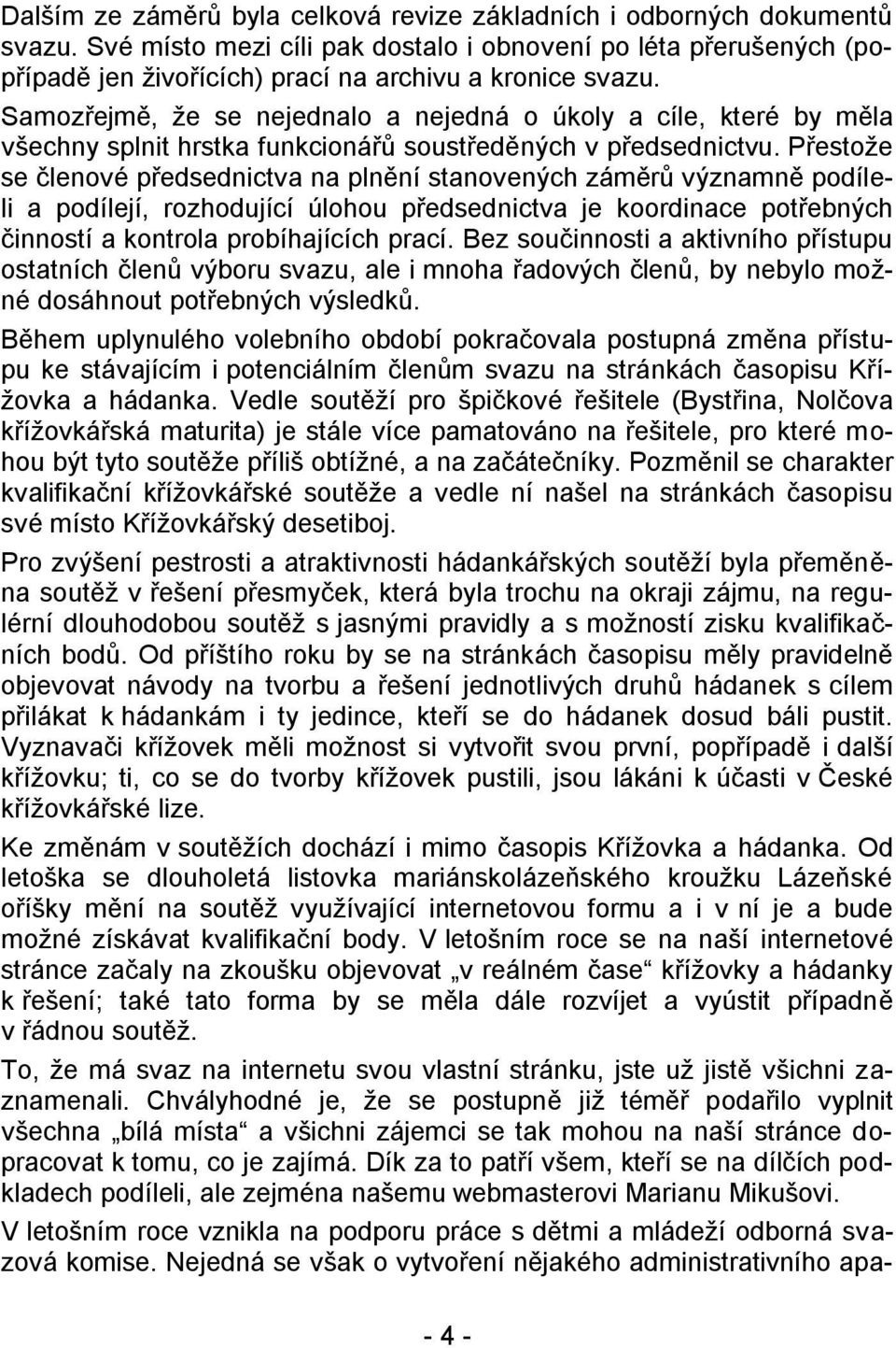 Přestože se členové předsednictva na plnění stanovených záměrů významně podíleli a podílejí, rozhodující úlohou předsednictva je koordinace potřebných činností a kontrola probíhajících prací.