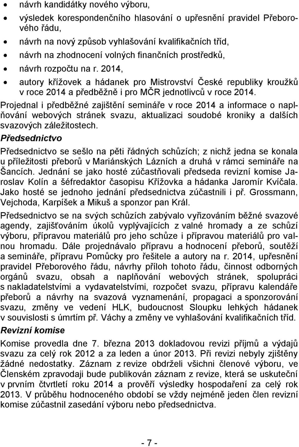 Projednal i předběžné zajištění semináře v roce 2014 a informace o naplňování webových stránek svazu, aktualizaci soudobé kroniky a dalších svazových záležitostech.