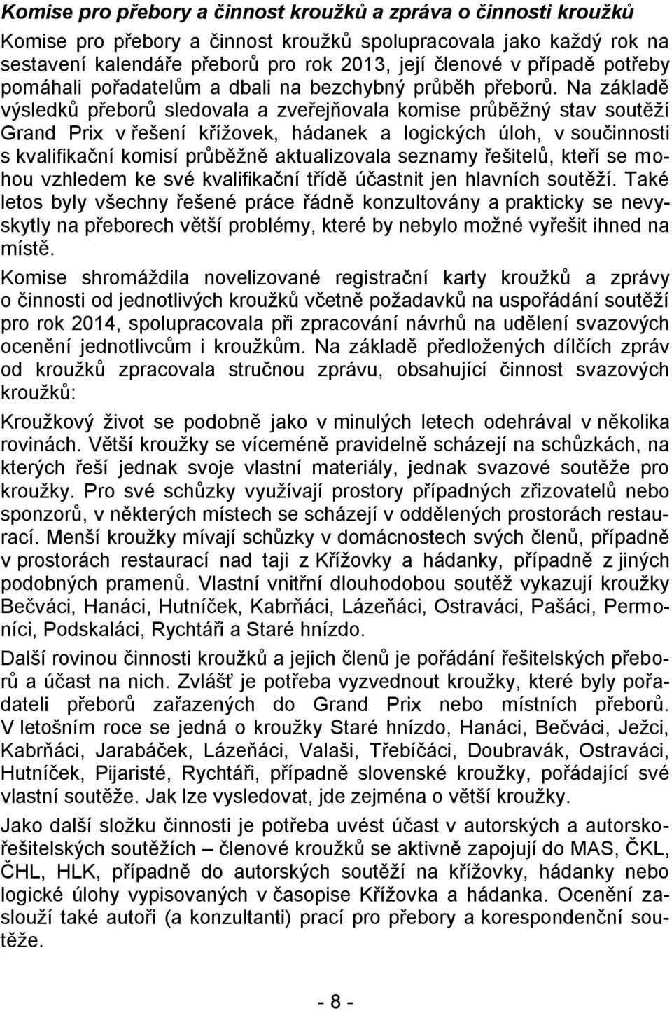 Na základě výsledků přeborů sledovala a zveřejňovala komise průběžný stav soutěží Grand Prix v řešení křížovek, hádanek a logických úloh, v součinnosti s kvalifikační komisí průběžně aktualizovala