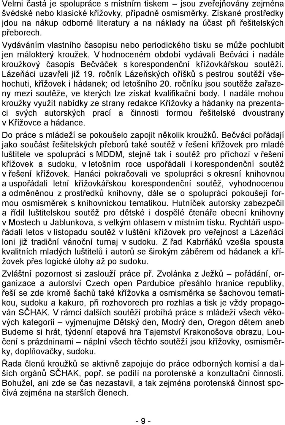 V hodnoceném období vydávali Bečváci i nadále kroužkový časopis Bečváček s korespondenční křížovkářskou soutěží. Lázeňáci uzavřeli již 19.